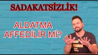 SADAKATSİZ İNSAN AFFEDİLİR Mİ? ALDATILMAYA NE TEPKİ VERİLMELİ?