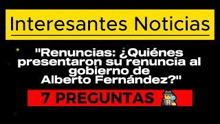  Renuncias ¿Quiénes presentaron su renuncia al gobierno de Alberto Fernández? 