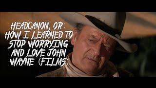 Headcanon or How I Learned to Stop Worrying and Love John Wayne Films