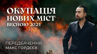 ОКУПАЦІЯ НОВИХ МІСТ НАВЕСНІ 2023 Передбачення від екстрасенса Макса Гордєєва