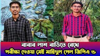 বাবার লাশ বাড়িতে রেখে পরীক্ষা দেওয়া সেই মাহিদুল পেল জিপিএ ৫ #ssc #result