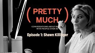 Shawn Killinger  PRETTY MUCH Conversations About Beauty With People Over 40