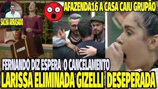 EITAA AFAZENDA 16 LARISSA ELIMINADA A CASA CAIU PRA O GRUPÃOFERNADO GIZELLE ESPERA CANCELAMENTO