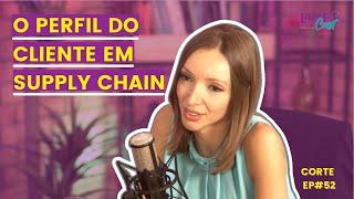 O PERFIL DO CLIENTE DE SUPPLY CHAIN CORTE  LiveCast#51