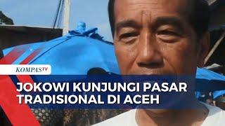 Cek Harga Kebutuhan Pokok Presiden Jokowi Kunjungi Pasar Tradisional di Aceh