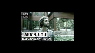 MACHETE  -  Не расставайтесь с любимыми Official Music Video