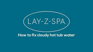 How to fix cloudy Lay-Z-Spa water