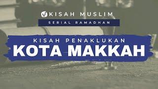 Kisah Peperangan di Bulan Ramadhan Kisah Penaklukan Kota Makkah - Kisah Muslim Spesial Ramadhan