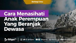 Cara Menasihati Anak Perempuan Yang Beranjak Dewasa - Ustadz Arif Usman Anugraha