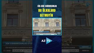 XİN-DƏN XƏBƏRDARLIQ BU ÖLKƏLƏRƏ GETMƏYİN