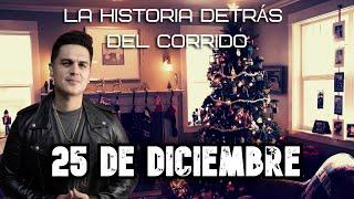 25 de Diciembre - La Historia Detrás del Corrido RESUBIDO