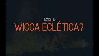 WICCA ECLÉTICA EXISTE?