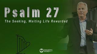 Psalm 27 - The Seeking Waiting Life Rewarded