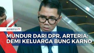 Begini Kata Arteria Dahlan soal Alasannya Mundur dari Kursi DPR