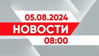 Выпуск новостей 0800 от 05.08.2024