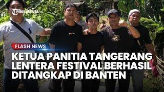 Jadi Buronan Ketua Panitia Tangerang Lentera Festival 2024 Akhirnya Ditangkap Polisi di Banten