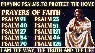 PRAYING PSALMS TO PROTECT THE HOME│PRAYERS OF FAITH│I AM THE WAY THE TRUTH AND THE LIFE