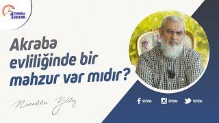 Akraba evliliğinde bir mahzur var mıdır?  Birfetva-Nureddin Yıldız