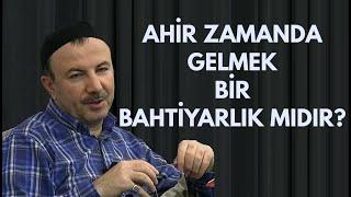 Ahir zamanda gelmek nasıl bahtiyarlık olabilir. Sabri Okur anlatıyor