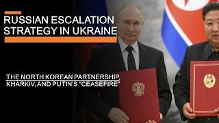 Russian Escalation Strategy in Ukraine - The North Korean Deal Kharkiv & Putins Ceasefire demand