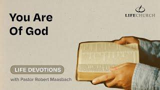 You Are Of God - Life Devotions With Pastor Robert Maasbach