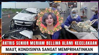 INNALILLAHI Aktris Senior Meriam Bellina Alami Kecelakaan Maut Kondisinya Sangat Memprihatinkan