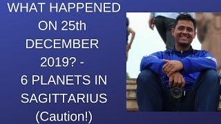 What happened on 25th December 2019? - 6 planets in Sagittarius Caution