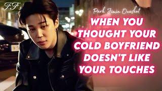 When you thought your cold boyfriend doesnt like your touches Park Jimin Oneshot 