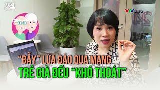 “Bẫy” lừa đảo qua mạng trẻ già đều “khó thoát”  VTV24