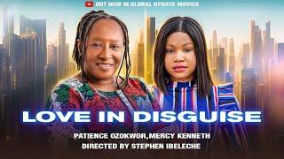 LOVE IN DISGUISE Full Movie  Mercy Kenneth Patience Ozokwor  A Tale of Truth Trial and Faith