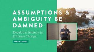 Assumptions & Ambiguity Be Damned Develop a Strategy to Embrace Change