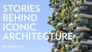 Stories Behind Iconic Architecture Bosco Verticale