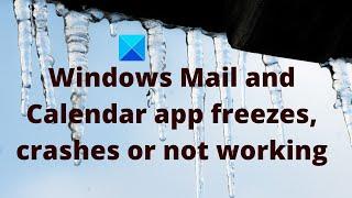 Windows Mail and Calendar app freezes crashes or not working