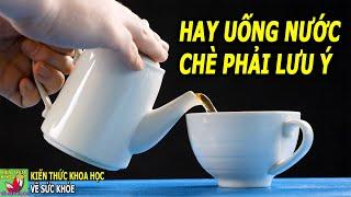 Những lưu ý khi uống nước chè để tránh gây ảnh hưởng tới sức khỏe