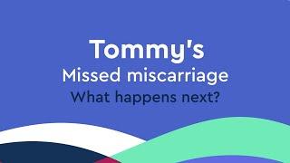 Missed miscarriage what happens next?  Tommys
