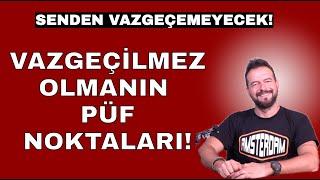 VAZGEÇİLMEZ OLMANIN PÜF NOKTALARI SENDEN VAZGEÇEMİCEK