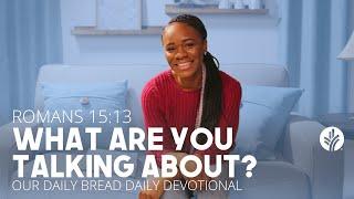 What Are You Talking About?  Romans 1513  Our Daily Bread Video Devotional