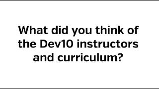 Meet Peter What did you think of the Dev10 instructors and curriculum?