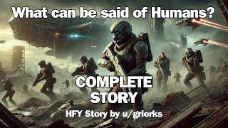 What can be said of Humans? COMPLETE Sci-Fi Audiobook  HFY Reddit Sci-Fi Story