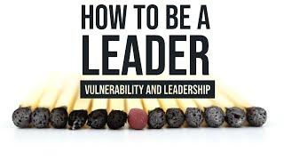 How to Be A Leader -Vulnerability and Leadership