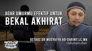 Agar Umurmu Efektif Untuk Bekal Akhirat - Ustadz Dr. Musyaffa Ad DarinyLcMA.