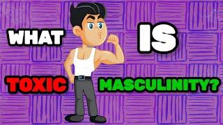 What is Toxic Masculinity? Everything You Need to Know