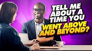 “Tell About A Time You Went Above And Beyond?” Job Interview Questions & EXAMPLE ANSWERS