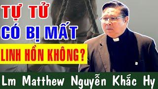 NGƯỜI CÔNG GIÁO TỰ TỬ CÓ MẤT LINH HỒN KHÔNG?  Lm Matthew Nguyễn Khắc Hy Giải Đáp Thắc Mắc