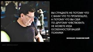 ВЫ СТРАДАЕТЕ НЕ ПОТОМУ ЧТО С ВАМИ ЧТО-ТО ПРОИЗОШЛО А  ИЗЗА ОСОБЕННОСТЕЙ ВАШЕЙ ПСИХИКИ М Лабковский