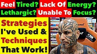 Feel Tired? Lack Of Focus & Stamina? Lethargic? Strategies & Techniques To Overcome This Video 7598