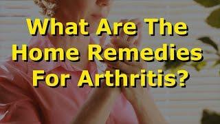 What Are The Home Remedies For Arthritis?