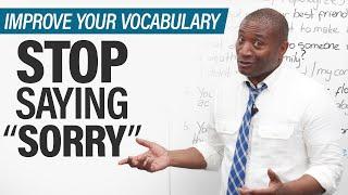 Improve your Vocabulary Stop saying SORRY