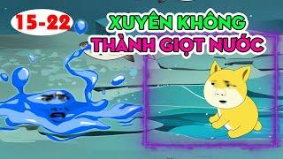 Xuyên Không Thành Giọt Nước │  Tập 15 - 22 │ Ngọt Ngào Review