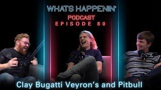 CLAY BUGATTI VEYRONS & PITBULL - What’s Happenin Podcast EP - 80